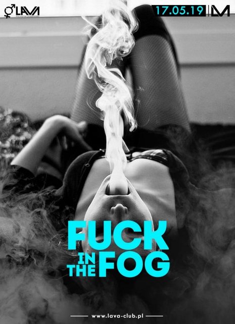 FUCK IN THE FOG - SEX PARTY - 17.05.2019 r. (piątek) - LavaClub