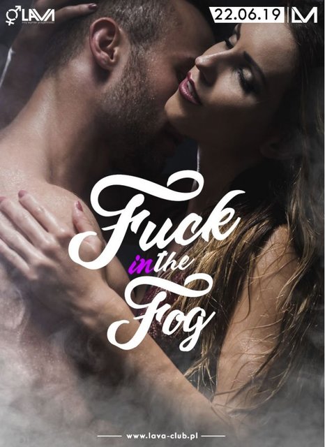 FUCK IN THE FOG SEX PARTY - 22.06.2019 r. (sobota) start 21:00 - LavaClub