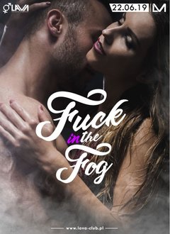 FUCK IN THE FOG SEX PARTY - 22.06.2019 r. (sobota) start 21:00