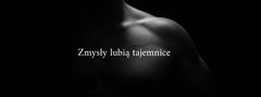 Zmysły lubią tajemnice.